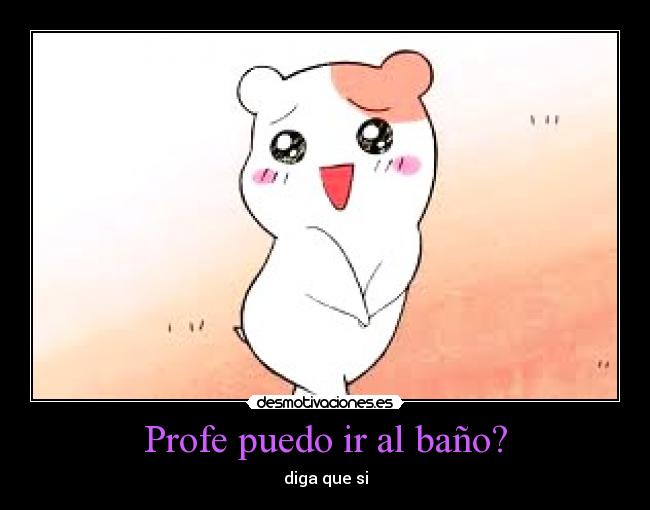 Profe puedo ir al baño? - diga que si