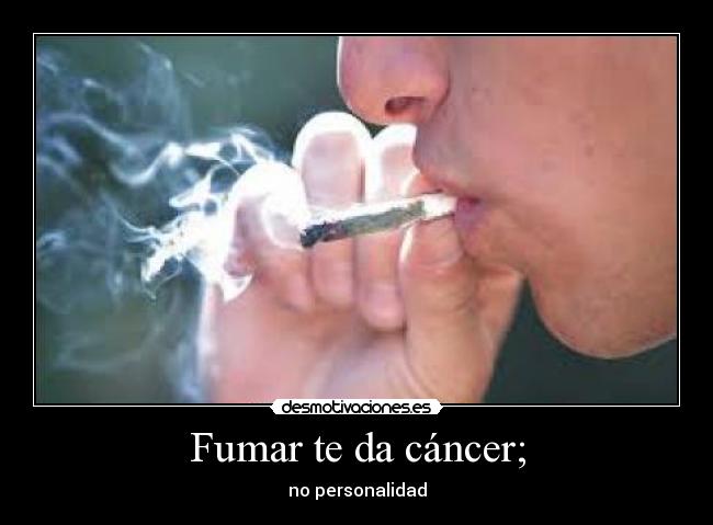 Fumar te da cáncer; - 