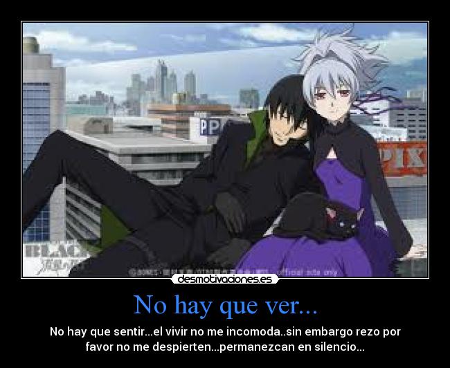 No hay que ver... - No hay que sentir...el vivir no me incomoda..sin embargo rezo por
favor no me despierten...permanezcan en silencio...