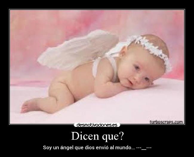 Dicen que? - Soy un ángel que dios envió al mundo... ---__---