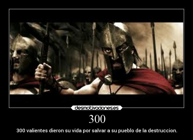 300 - 300 valientes dieron su vida por salvar a su pueblo de la destruccion.