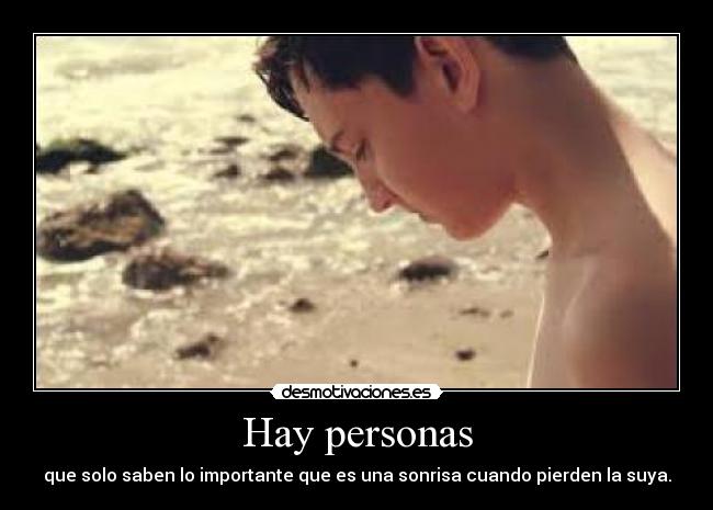 Hay personas - que solo saben lo importante que es una sonrisa cuando pierden la suya.