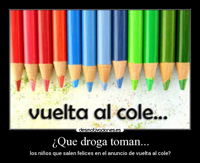 ¿Que droga toman... - los niños que salen felices en el anuncio de vuelta al cole?