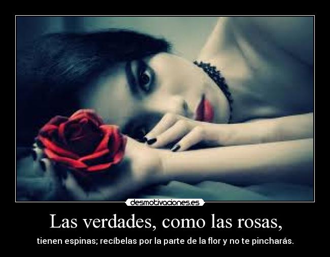 Las verdades, como las rosas, -