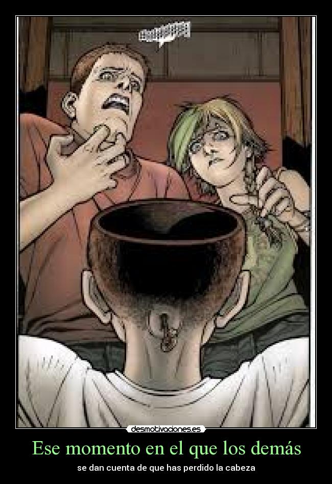 Ese momento en el que los demás - se dan cuenta de que has perdido la cabeza