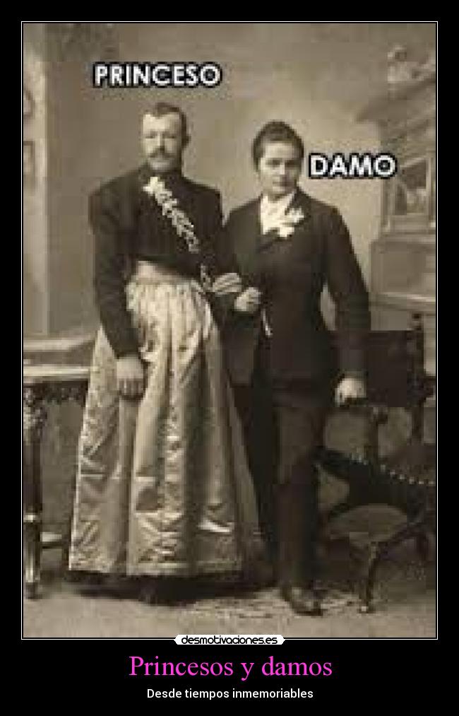 Princesos y damos - Desde tiempos inmemoriables