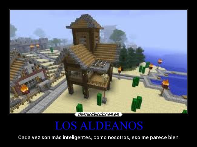 LOS ALDEANOS - Cada vez son más inteligentes, como nosotros, eso me parece bien.