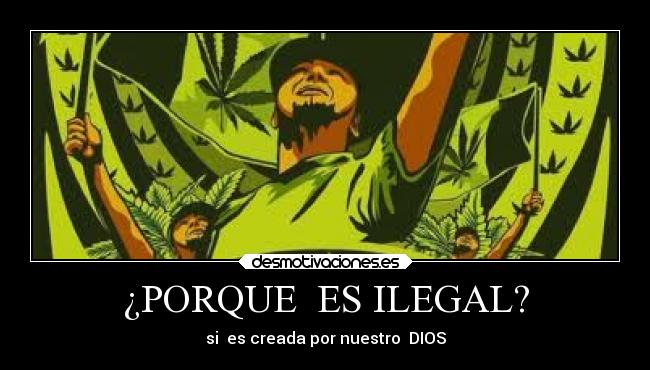 ¿PORQUE ES ILEGAL? - si es creada por nuestro DIOS