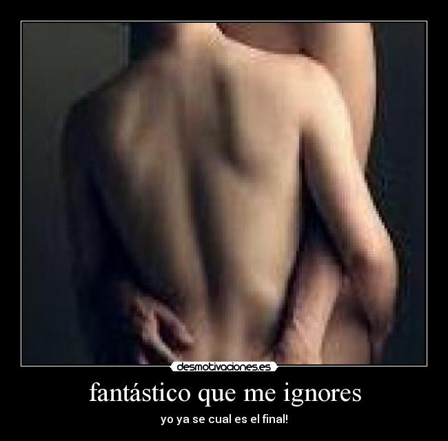 fantástico que me ignores - yo ya se cual es el final!