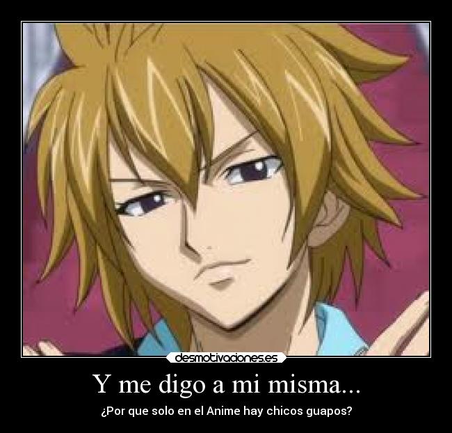 Y me digo a mi misma... - ¿Por que solo en el Anime hay chicos guapos?