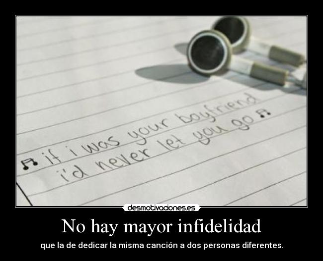 No hay mayor infidelidad - que la de dedicar la misma canción a dos personas diferentes.