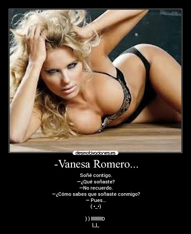 -Vanesa Romero... - Soñé contigo.
—¿Qué soñaste?
—No recuerdo.
—¿Cómo sabes que soñaste conmigo?
— Pues...
( •_•)
) ) lllllllllD
|_|_