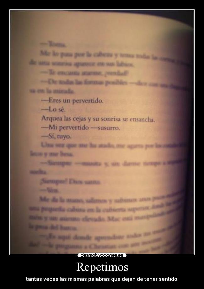 Repetimos - tantas veces las mismas palabras que dejan de tener sentido.