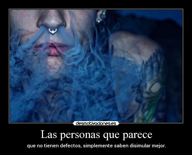 Las personas que parece - que no tienen defectos, simplemente saben disimular mejor.