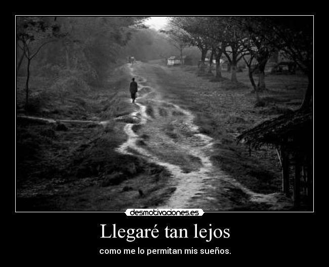 Llegaré tan lejos - como me lo permitan mis sueños.