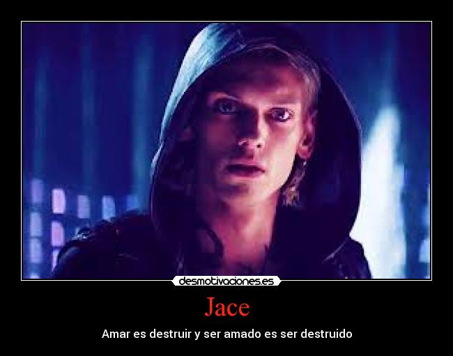 Jace - Amar es destruir y ser amado es ser destruido