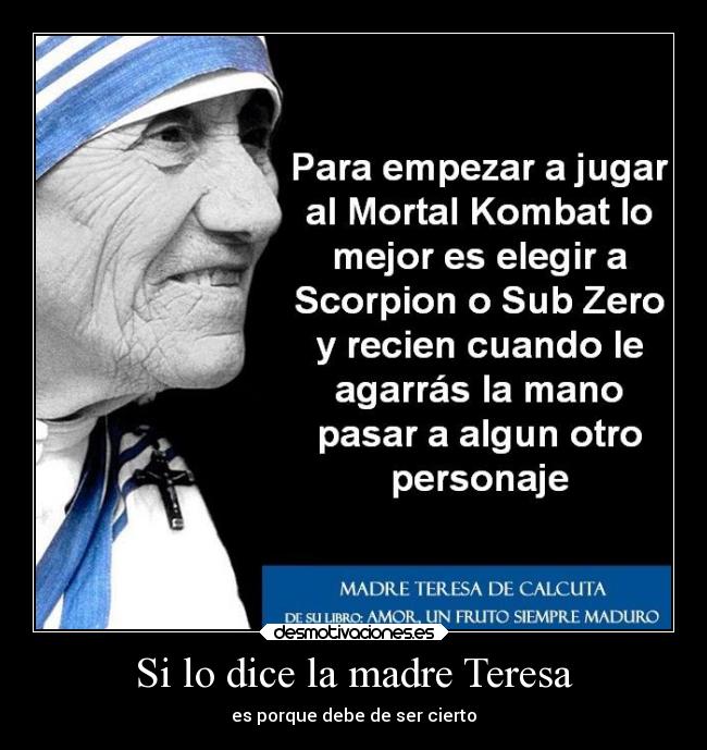 Si lo dice la madre Teresa - es porque debe de ser cierto