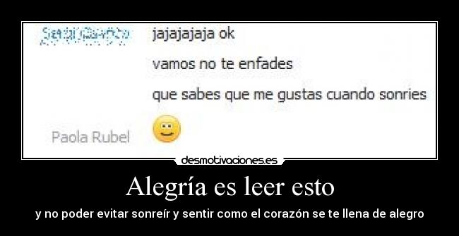 Alegría es leer esto - y no poder evitar sonreír y sentir como el corazón se te llena de alegro