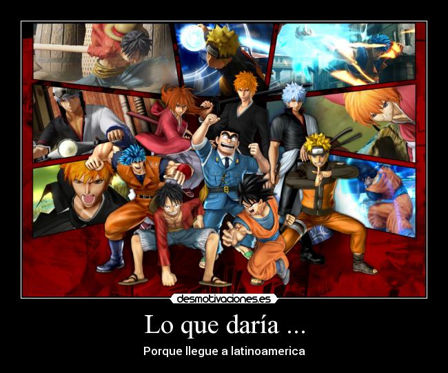 Lo que daría ... - Porque llegue a latinoamerica
