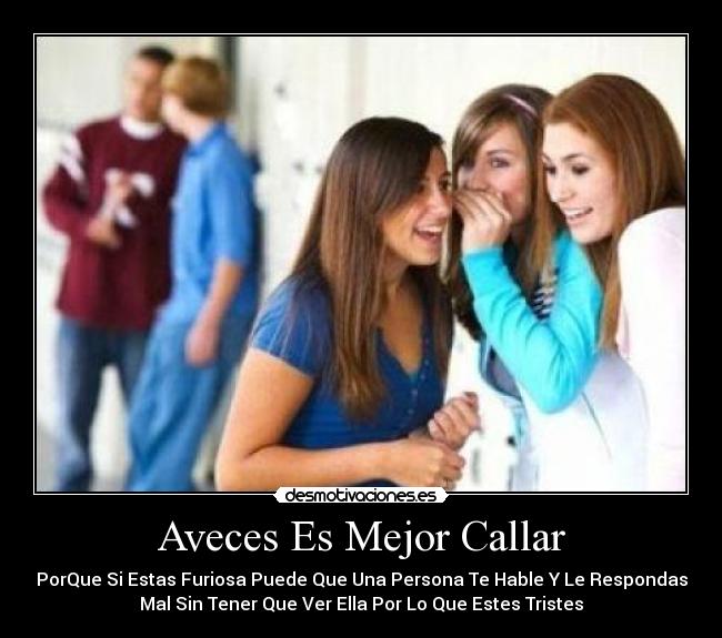 Aveces Es Mejor Callar - PorQue Si Estas Furiosa Puede Que Una Persona Te Hable Y Le Respondas
Mal Sin Tener Que Ver Ella Por Lo Que Estes Tristes