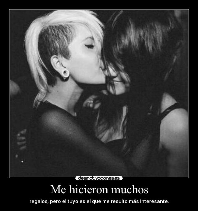 Me hicieron muchos - regalos, pero el tuyo es el que me resulto más interesante.