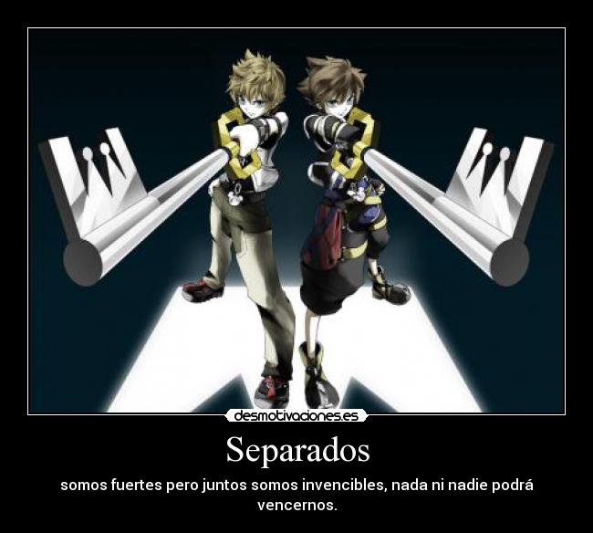 Separados - somos fuertes pero juntos somos invencibles, nada ni nadie podrá vencernos.