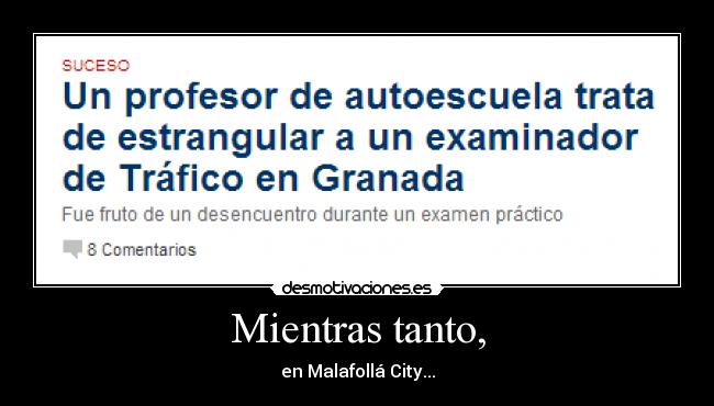 Mientras tanto, - en Malafollá City...