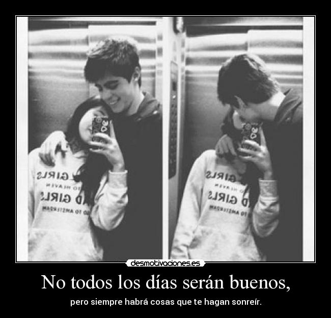 No todos los días serán buenos, - pero siempre habrá cosas que te hagan sonreír.