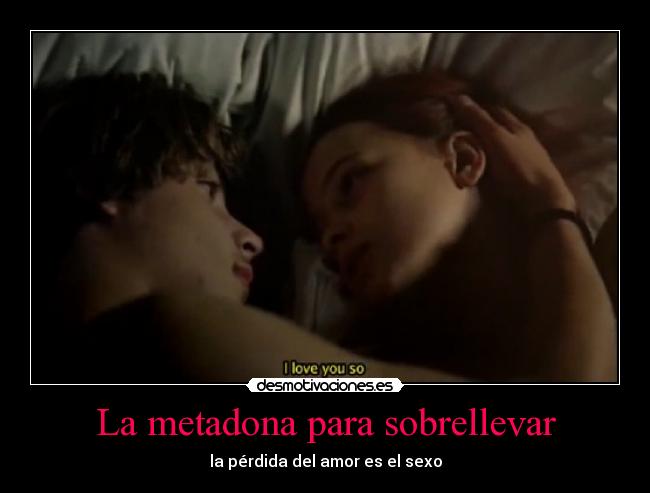 La metadona para sobrellevar - la pérdida del amor es el sexo