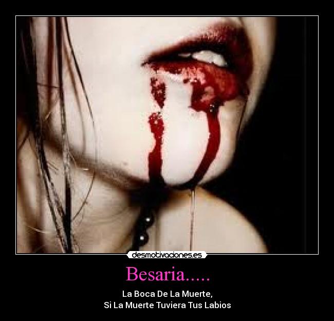 Besaria..... - La Boca De La Muerte,
Si La Muerte Tuviera Tus Labios