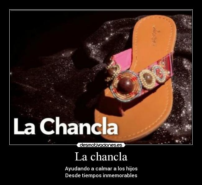 La chancla - Ayudando a calmar a los hijos
Desde tiempos inmemorables