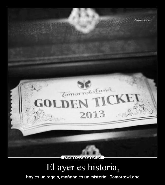 El ayer es historia, - hoy es un regalo, mañana es un misterio. -TomorrowLand