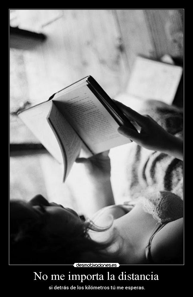 No me importa la distancia - si detrás de los kilómetros tú me esperas.