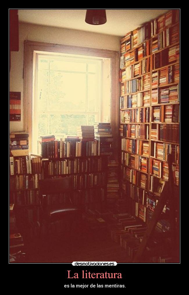 La literatura - es la mejor de las mentiras.