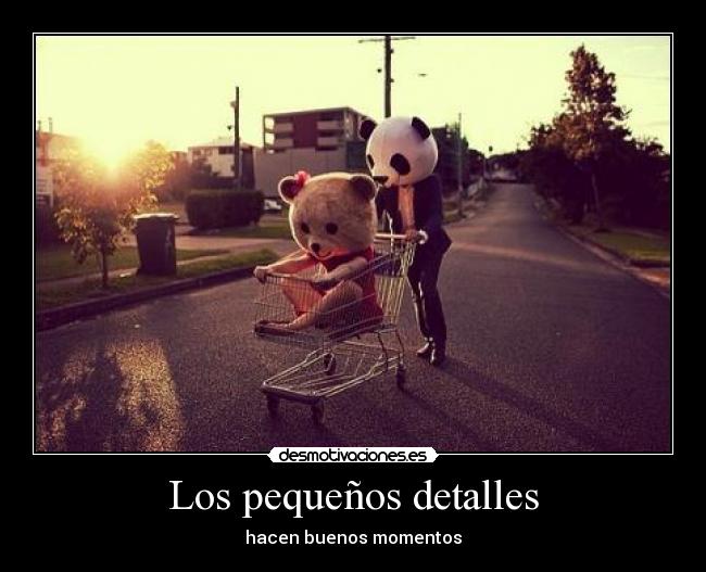 Los pequeños detalles - hacen buenos momentos