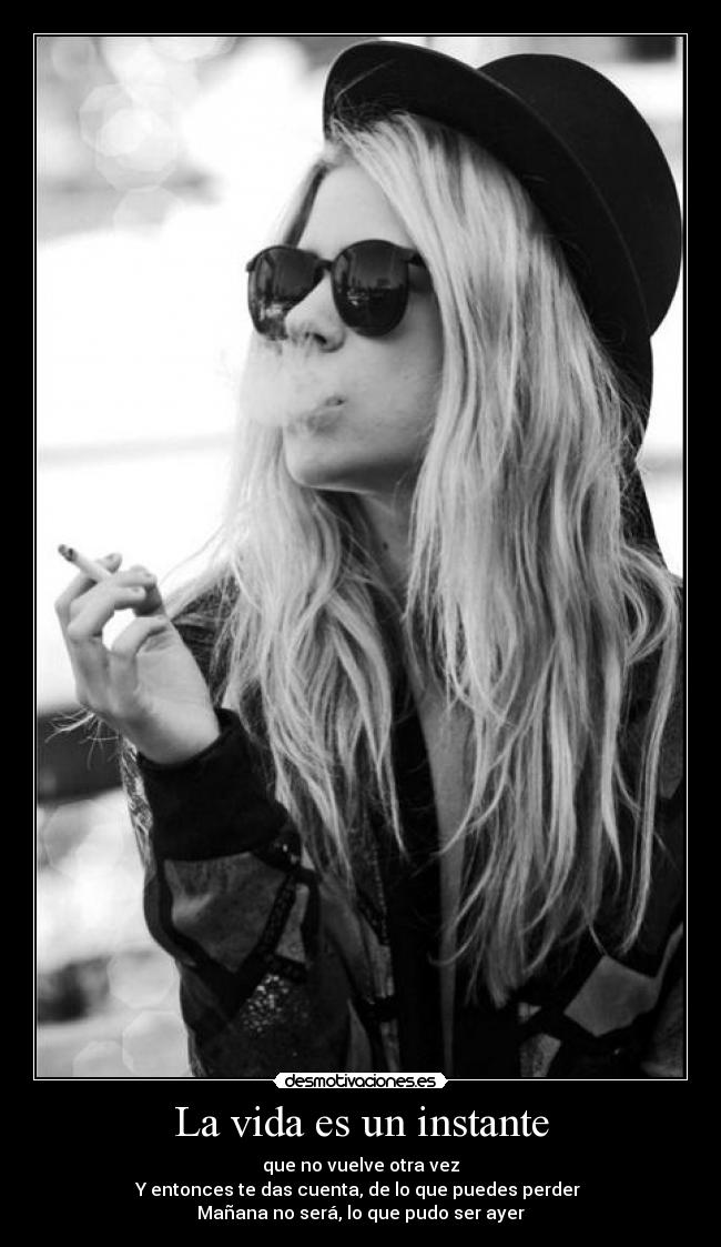 La vida es un instante - que no vuelve otra vez
Y entonces te das cuenta, de lo que puedes perder
Mañana no será, lo que pudo ser ayer