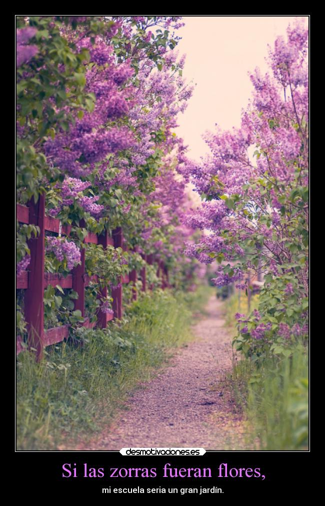 Si las zorras fueran flores, - mi escuela seria un gran jardín.
