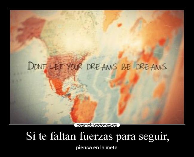 Si te faltan fuerzas para seguir, -