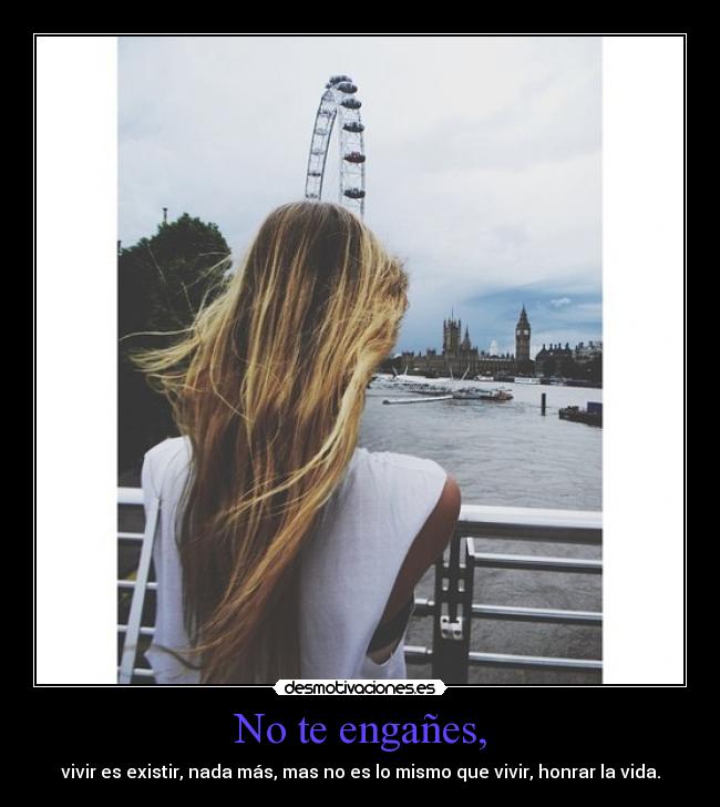 No te engañes, -