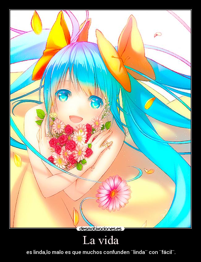 La vida - es linda,lo malo es que muchos confunden ¨linda¨ con ¨fácil¨.