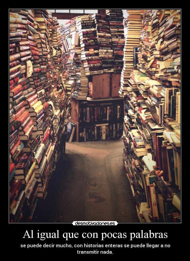 Al igual que con pocas palabras - se puede decir mucho, con historias enteras se puede llegar a no
transmitir nada.