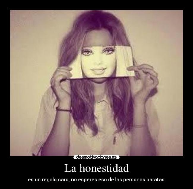 La honestidad - es un regalo caro, no esperes eso de las personas baratas.