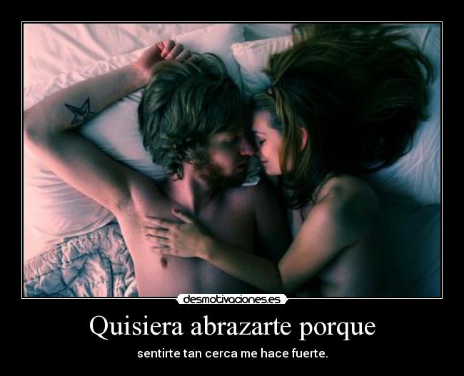 Quisiera abrazarte porque - sentirte tan cerca me hace fuerte.