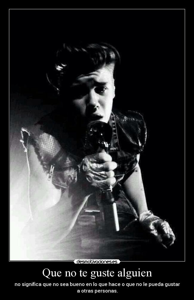 Que no te guste alguien - no significa que no sea bueno en lo que hace o que no le pueda gustar
a otras personas.