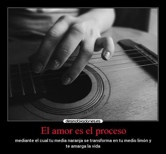 El amor es el proceso - mediante el cual tu media naranja se transforma en tu medio limón y
te amarga la vida