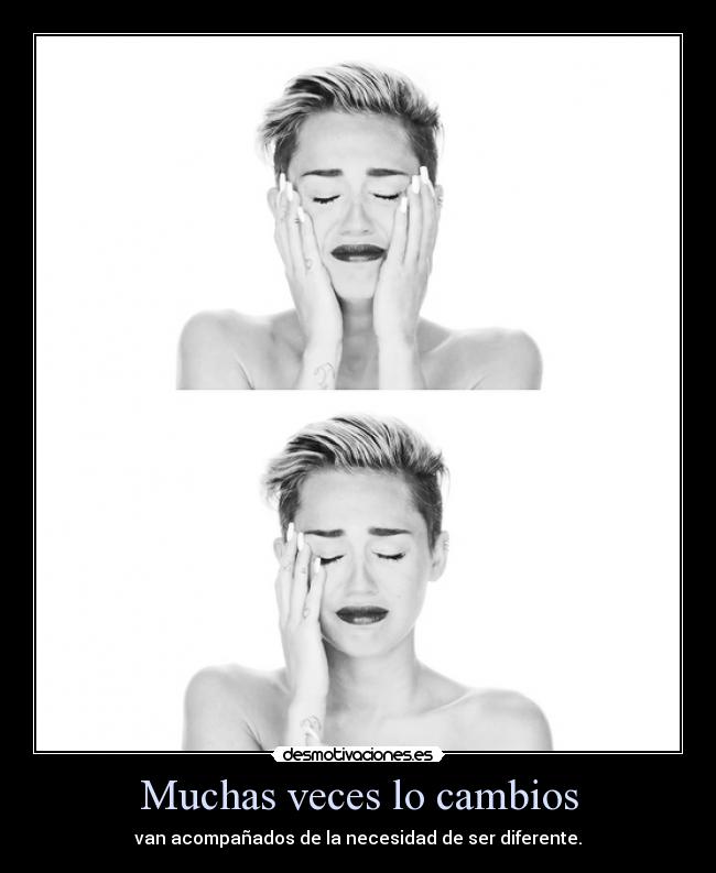 Muchas veces lo cambios - van acompañados de la necesidad de ser diferente.