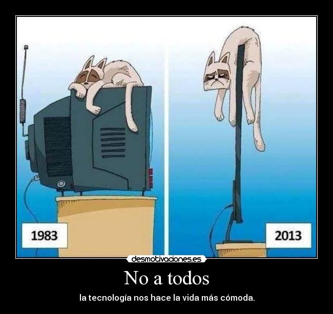 No a todos - la tecnología nos hace la vida más cómoda.
