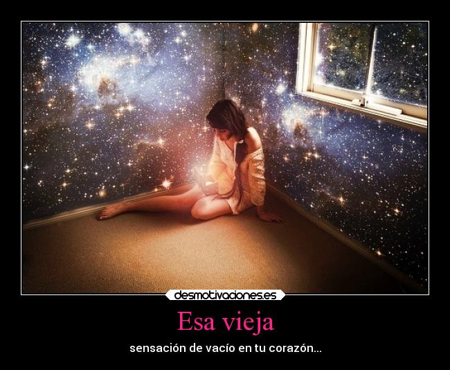 Esa vieja - sensación de vacío en tu corazón...