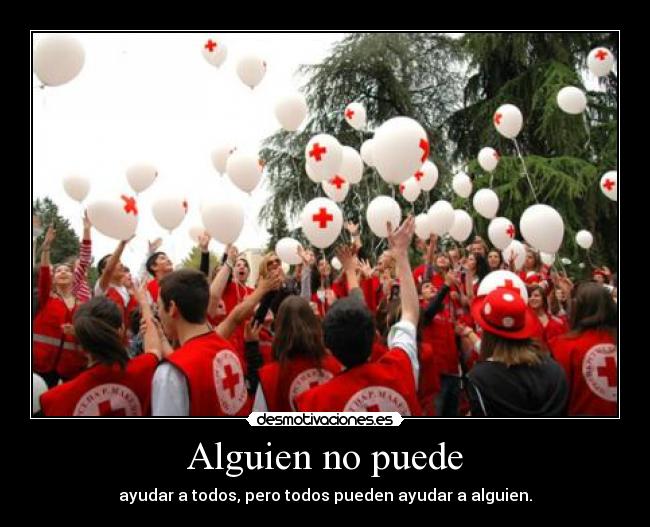 Alguien no puede - ayudar a todos, pero todos pueden ayudar a alguien.