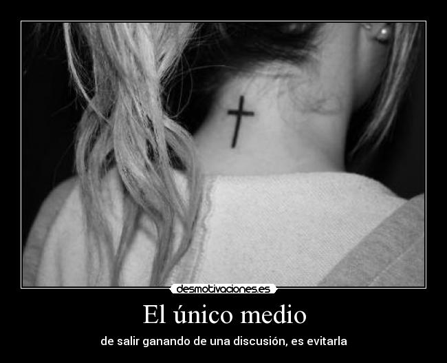 El único medio - de salir ganando de una discusión, es evitarla